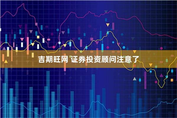 吉期旺网 证券投资顾问注意了